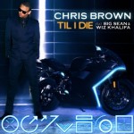 Chris Brown – Till I Die Ft. Big Sean & Wiz Khalifa
