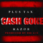 Razor & Plus Tax (@RazorETG_ @Plus_Tax) – Cash Gone (Prod. by @808Ace)