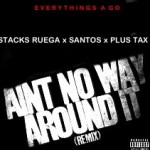 Stacks Ruega x Santos x Plus Tax – Aint No Way Around It