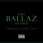 Thaddeous Shade (@Thaddshade) – Like Ballaz Should Ft. JAE E (@yaboyjaee) (Prod. by @Thaddshade)