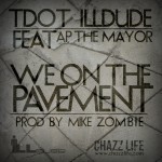 T Dot (@Tdot_illdude) ft. AP The Mayor -We On The Pavement prod.@MikeZombie