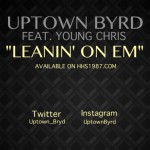 Uptown Byrd (@Uptown_Byrd) – Leanin On Em Ft @YoungChris (Prod. by @FettiKrueger)