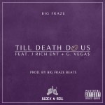 Big Fraze (@BigFrazeBeats) Ft. J Rich (@JRichENT) & G.Vega$ (@BlockNRollVegas) – Till Death Do Us