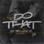 Bobby Dimes (@BobbyDimesOT) – Do That Ft @TroyAve (Produced By @TheRealSap)