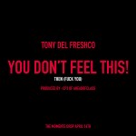 Tony Del Freshco (@TonyDelFreshco) – You Don’t Feel This! (F*** You)