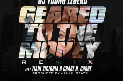 DJ Young Legend x Tiani Victoria x Chase N. Cashe – Geared To The Money (Remix) (Prod by Jahlil Beats)