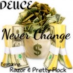 Deuce – Never Change Ft. Razor & Pretty Flock