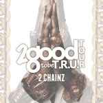 2 Chainz ‘2 Good 2 be T.R.U.’ Tour Dates (News)