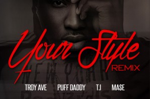 Troy Ave – Your Style ft. Diddy, Mase, & T.I. (Prod. by Chase N Cashe)