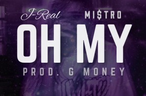J-Real – Oh My Ft. Mi$tro