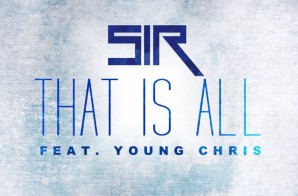 SiR x Young Chris – That Is All