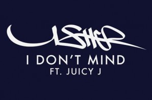 Usher x Juicy J – I Dont Mind (Prod. by Dr. Luke)