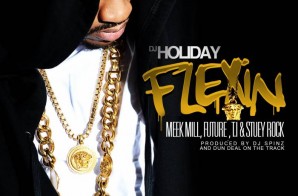 DJ Holiday x T.I. x Meek Mill x Future x Stuey Rock – Flexin (Prod. by Dun Deal & DJ Spinz)