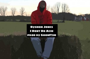 Ryshon Jones – iDon’t Do Acid (Prod. By GoonF!sh)
