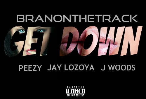 BranOnTheTrack – Get Down feat. Jay Lozoya, Peezy & J Woods
