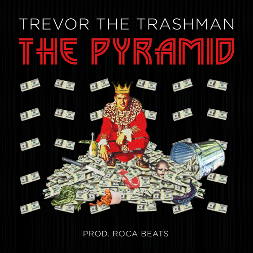 Trevor The Trashman The Pyramid (Prod. By Roca Beats) Home of Hip