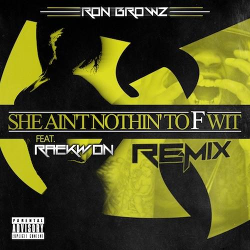 ron-browz-she-aint-nothin-to-f-wit-remix Ron Browz - She Ain’t Nothin To F Wit (Remix) Ft. Raekwon  