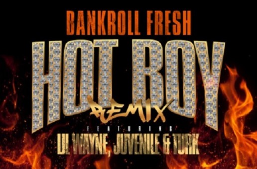 Bankroll Fresh Recruits The Original Hot Boys For The ‘Hot Boy (Remix)’ Ft. Lil Wayne, Juvenile And Turk!