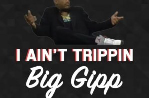 Big Gipp – I Ain’t Trippin (Prod. by Stroud)