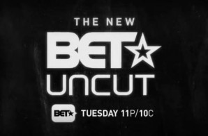 BET Uncut Will Be Returning To TV August 11th!