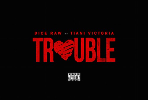 Dice Raw – Trouble ft. Tiani Victoria