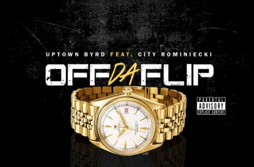 Uptown Byrd – Off Da Flip Ft. City Rominiecki