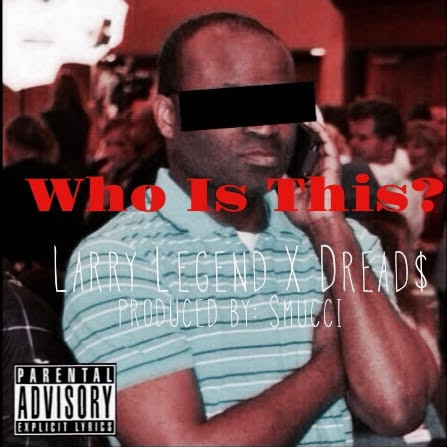 unnamed12 Larry Legend - Who Is This Ft. Dreads  
