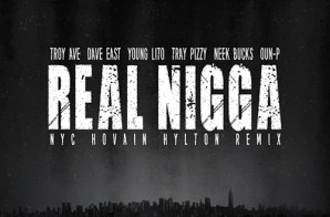 Troy Ave – Real Nigga (NYC Remix) Ft. Dave East, Young Lito, Oun-P & More
