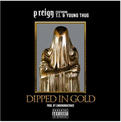 dipped-in-gold-497x500 P Reign - Dipped In Gold Ft. Tip & Young Thug (Prod. By London On The Track) 