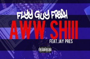 Flyy Guy Fresh – Aww Shii Ft. Jay Pres