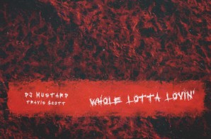 DJ Mustard – Whole Lotta Lovin’ Ft. Travis $cott