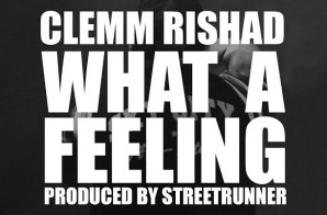 Clemm Rishad – What A Feeling (Prod. By STREETRUNNER)
