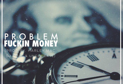 Problem – Fuckin Money (Prod. By DJ Quik x Harley Mac x Uncle Dave)