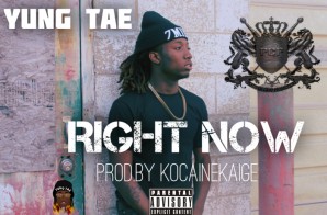 Yung Tae – Right Now (Prod. By Kocaine Kaige) (Brought To You By Platinum Camp Records)