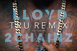 Lloyd – TRU Ft. 2 Chainz (Remix)