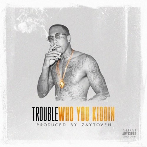 trouble-500x500 Trouble - Who You Kiddin (Prod. by Zaytoven)  