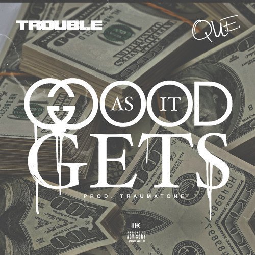 good-as-it-gets Que – Good As It Gets Ft. Trouble  