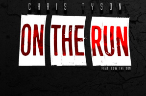 Chris Tyson – On The Run Ft. Low The Don