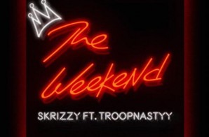 Skrizzy – The Weekend Ft. Troopnastyy