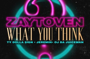 Zaytoven – What You Think Ft. Ty Dolla Sign, Jeremih & OJ Da Juiceman