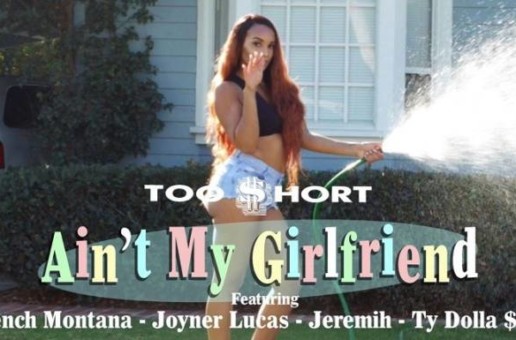 Too $hort – Ain’t My Girlfriend ft. Ty Dolla $ign, Jeremih, French Montana, Joyner Lucas