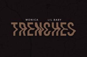 MONICA COLLABORATES WITH LIL BABY FOR “TRENCHES”