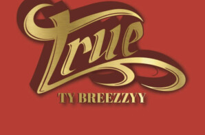 Ty Breezzyy drops anthem called “True”