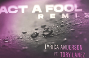 LYRICA ANDERSON TEAMS UP WITH TORY LANEZ IN NEW SINGLE “ACT A FOOL” REMIX