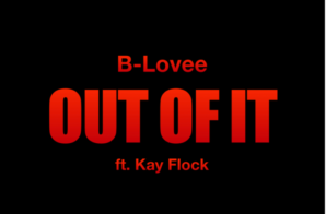 BX’S SECRET WEAPON B-LOVEE JOINS FORCES WITH KAY FLOCK FOR “OUT OF IT”