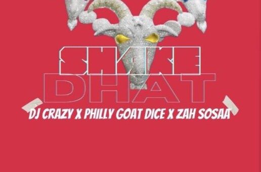 DJ CRAZY UNLEASHES NEW SINGLE “SHAKE DHAT” FT. PHILLY GOAT DICE AND ZAH SOSAA