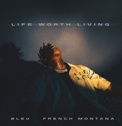 unnamed-11-4 BLEU DROPS "LIFE WORTH LIVING" FEATURING FRENCH MONTANA  